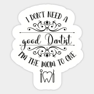 I Don’t Need A Good Dentist I’m The Mom To One Sticker